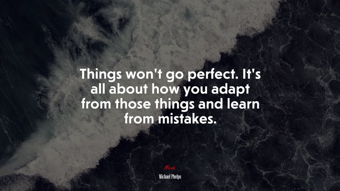 Things won’t go perfect. It’s all about how you adapt from those things and learn from mistakes. | Michael Phelps quote