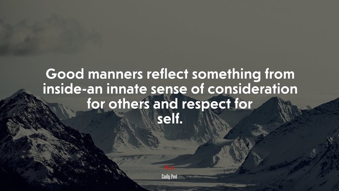 Good manners reflect something from inside-an innate sense of consideration for others and respect for self. | Emily Post quote