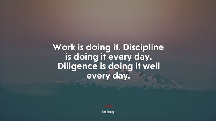 Work is doing it. Discipline is doing it every day. Diligence is doing it well every day. | Dave Ramsey quote