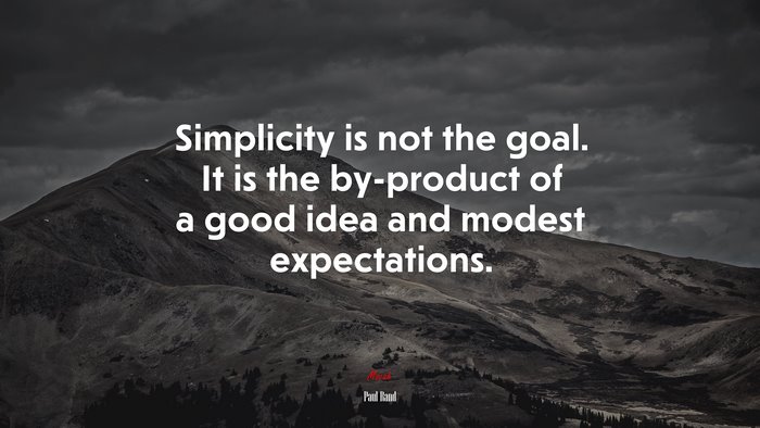 Simplicity is not the goal. It is the by-product of a good idea and modest expectations. | Paul Rand quote