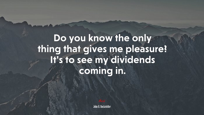 Do you know the only thing that gives me pleasure? It’s to see my dividends coming in. | John D. Rockefeller quote