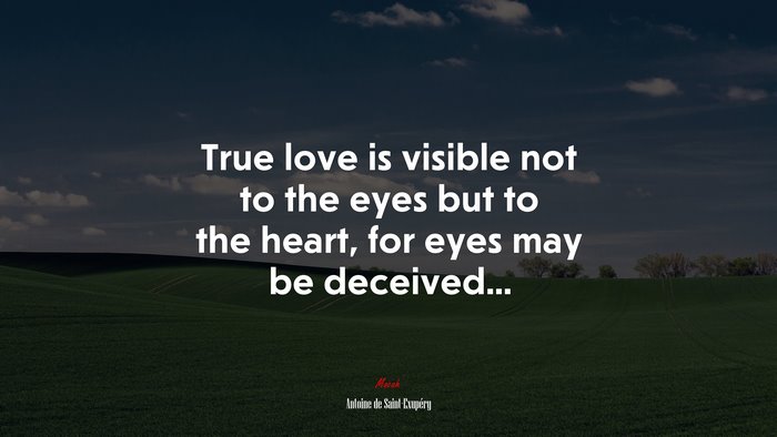 True love is visible not to the eyes but to the heart, for eyes may be deceived... | Antoine de Saint-Exupéry quote