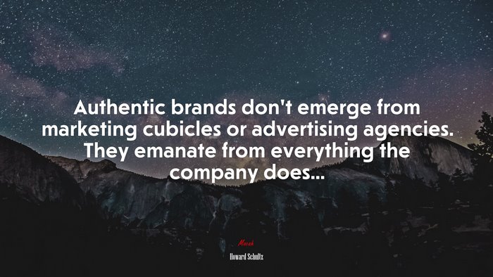 Authentic brands don’t emerge from marketing cubicles or advertising agencies. They emanate from everything the company does... | Howard Schultz quote