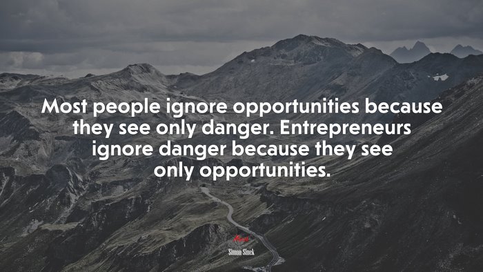 Most people ignore opportunities because they see only danger. Entrepreneurs ignore danger because they see only opportunities. | Simon Sinek quote