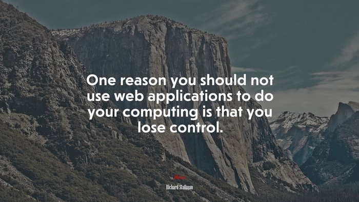 One reason you should not use web applications to do your computing is that you lose control. | Richard Stallman quote