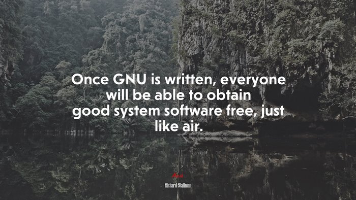 Once GNU is written, everyone will be able to obtain good system software free, just like air. | Richard Stallman quote