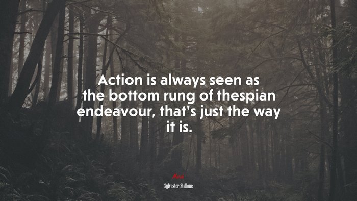 Action is always seen as the bottom rung of thespian endeavour, that’s just the way it is. | Sylvester Stallone quote