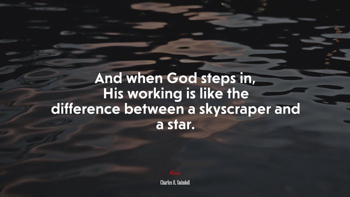 And when God steps in, His working is like the difference between a skyscraper and a star. | Charles R. Swindoll quote