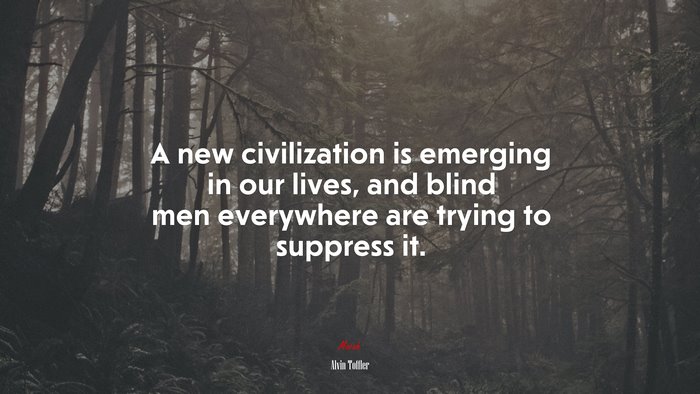 A new civilization is emerging in our lives, and blind men everywhere are trying to suppress it. | Alvin Toffler quote
