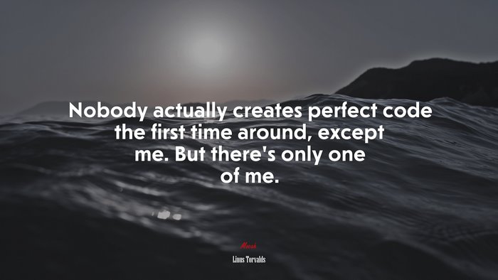 Nobody actually creates perfect code the first time around, except me. But there’s only one of me. | Linus Torvalds quote