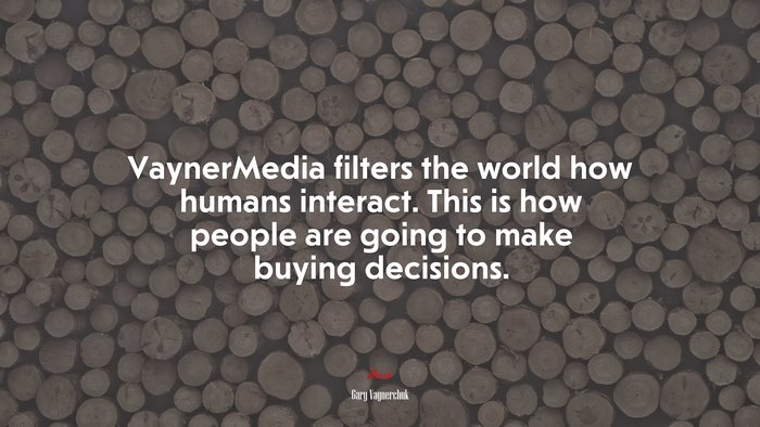 VaynerMedia filters the world how humans interact. This is how people are going to make buying decisions. | Gary Vaynerchuk quote