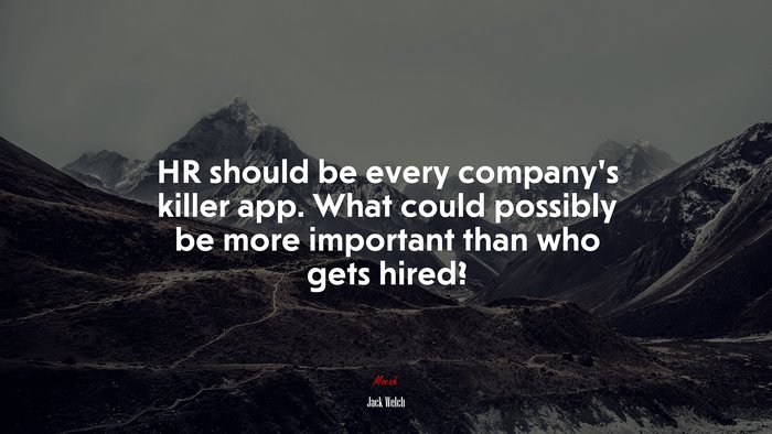 HR should be every company’s killer app. What could possibly be more important than who gets hired? | Jack Welch quote