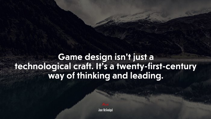 Game design isn’t just a technological craft. It’s a twenty-first-century way of thinking and leading. | Jane McGonigal quote