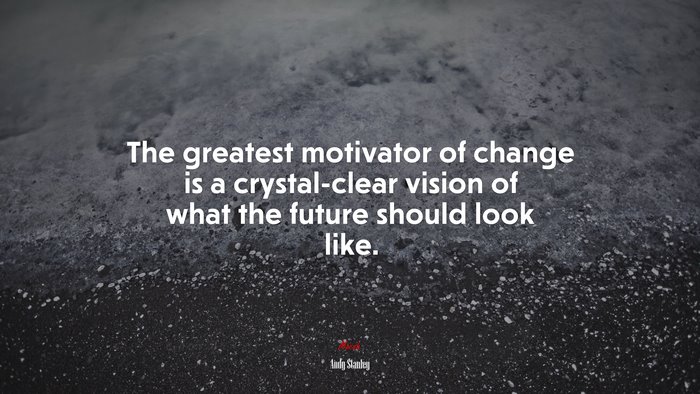 The greatest motivator of change is a crystal-clear vision of what the future should look like. | Andy Stanley quote