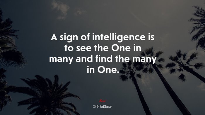 A sign of intelligence is to see the One in many and find the many in One. | Sri Sri Ravi Shankar quote