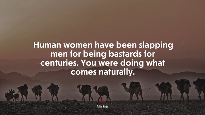 Human women have been slapping men for being bastards for centuries. You were doing what comes naturally. | Nalini Singh quote