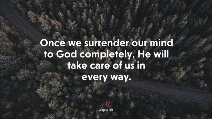 Once we surrender our mind to God completely, He will take care of us in every way. | Sathya Sai Baba quote