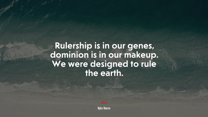 Rulership is in our genes, dominion is in our makeup. We were designed to rule the earth. | Myles Munroe quote