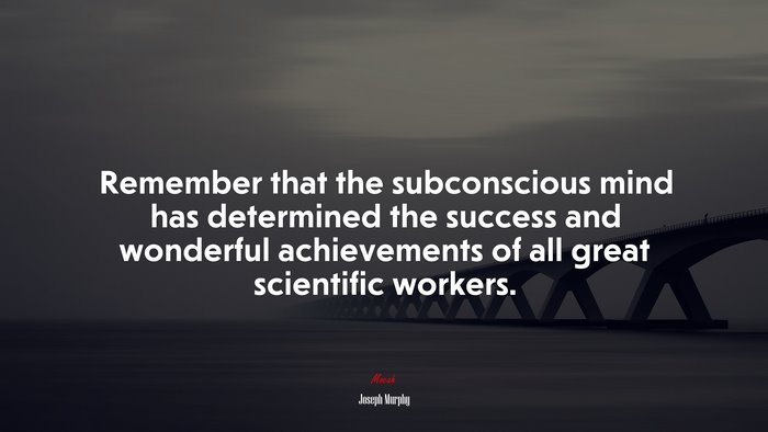 Remember that the subconscious mind has determined the success and wonderful achievements of all great scientific workers. | Joseph Murphy quote