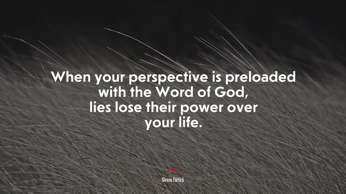 When your perspective is preloaded with the Word of God, lies lose their power over your life. | Steven Furtick quote