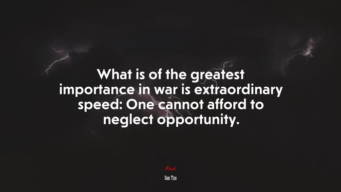 What is of the greatest importance in war is extraordinary speed: One cannot afford to neglect opportunity. | Sun Tzu quote