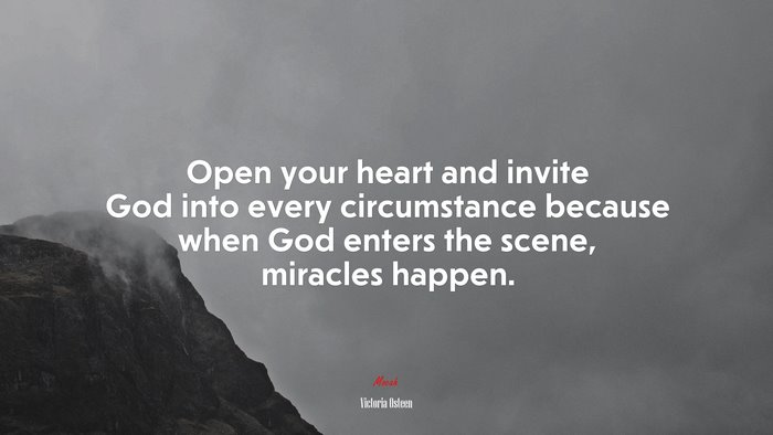 Open your heart and invite God into every circumstance because when God enters the scene, miracles happen. | Victoria Osteen quote
