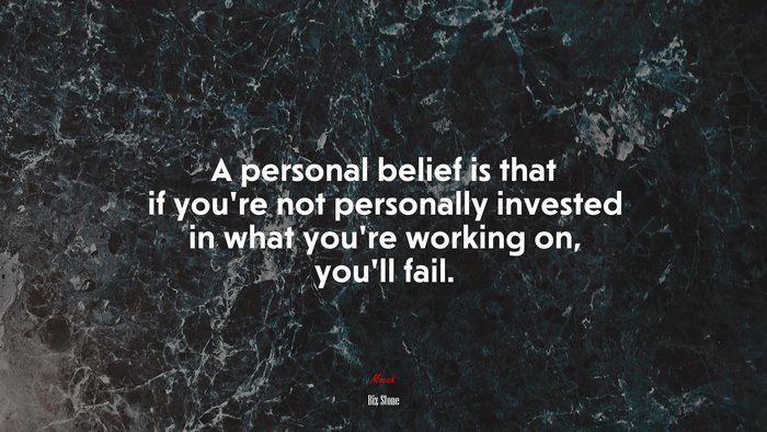 A personal belief is that if you’re not personally invested in what you’re working on, you’ll fail. | Biz Stone quote