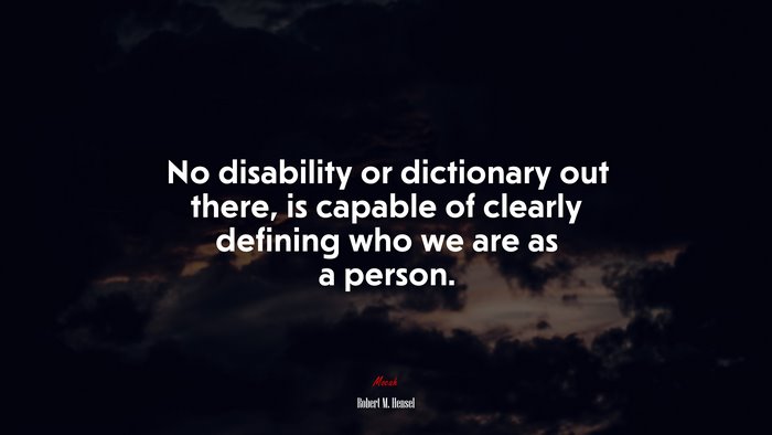 No disability or dictionary out there, is capable of clearly defining who we are as a person. | Robert M. Hensel quote