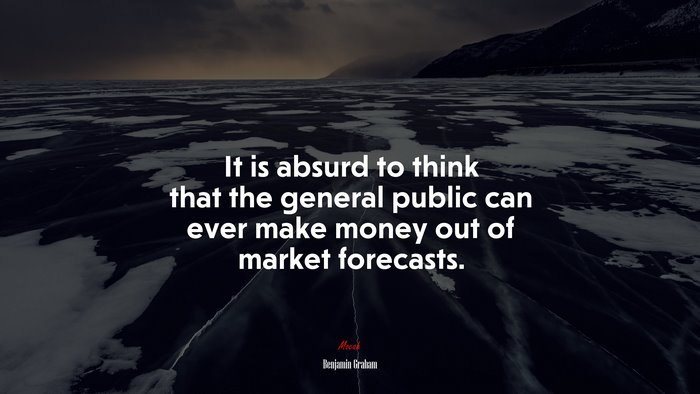 It is absurd to think that the general public can ever make money out of market forecasts. | Benjamin Graham quote