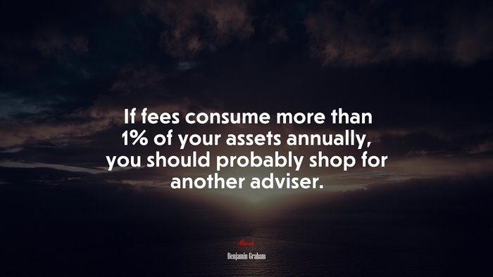If fees consume more than 1% of your assets annually, you should probably shop for another adviser. | Benjamin Graham quote