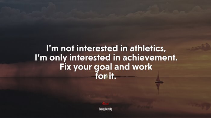 I’m not interested in athletics, I’m only interested in achievement. Fix your goal and work for it. | Percy Cerutty quote
