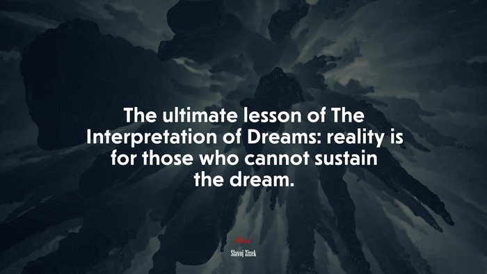 The ultimate lesson of The Interpretation of Dreams: reality is for those who cannot sustain the dream. | Slavoj Žižek quote