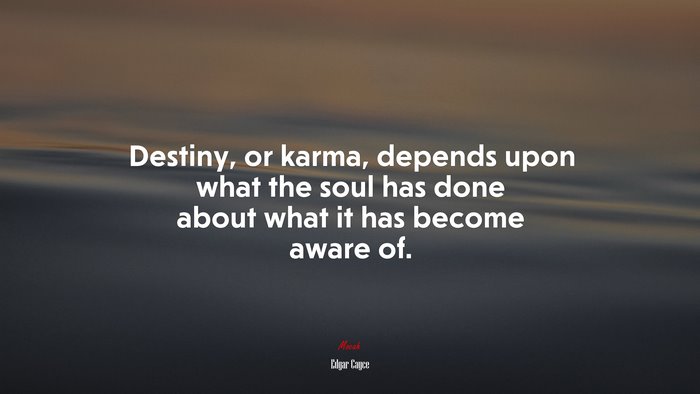 Destiny, or karma, depends upon what the soul has done about what it has become aware of. | Edgar Cayce quote
