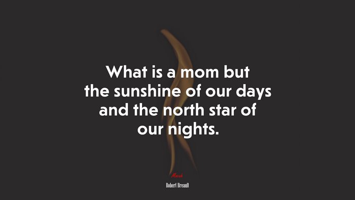 What is a mom but the sunshine of our days and the north star of our nights. | Robert Breault quote