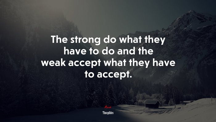 The strong do what they have to do and the weak accept what they have to accept. | Thucydides quote