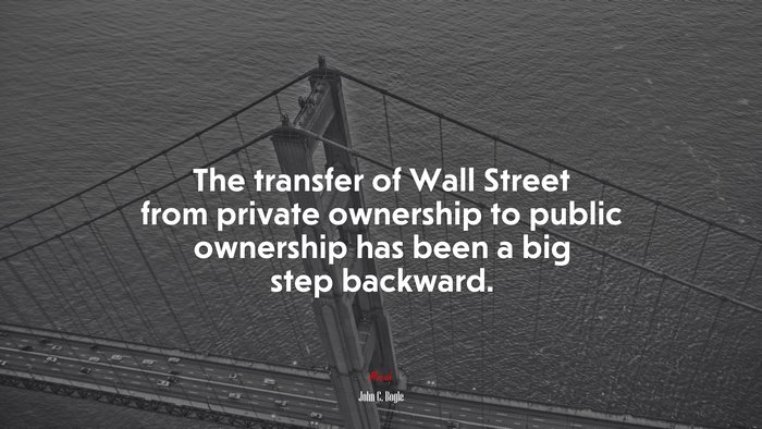 The transfer of Wall Street from private ownership to public ownership has been a big step backward. | John C. Bogle quote