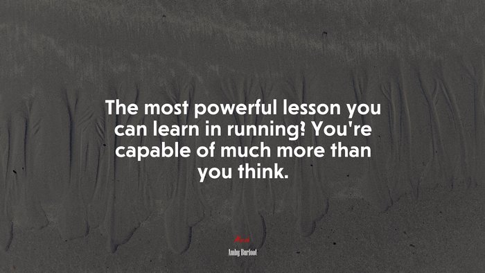 The most powerful lesson you can learn in running? You’re capable of much more than you think. | Amby Burfoot quote