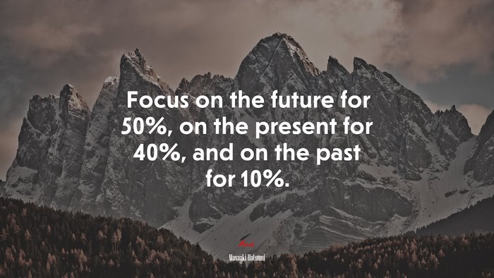 Focus on the future for 50%, on the present for 40%, and on the past for 10%. | Masaaki Hatsumi quote