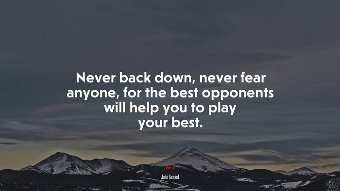 Never back down, never fear anyone, for the best opponents will help you to play your best. | John Kessel quote