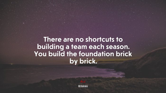There are no shortcuts to building a team each season. You build the foundation brick by brick. | Bill Belichick quote