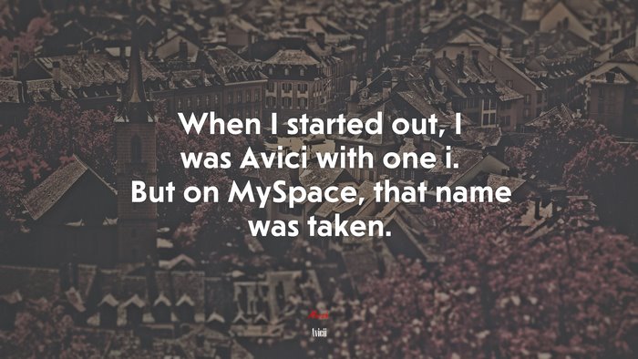 When I started out, I was Avici with one i. But on MySpace, that name was taken. | Avicii quote
