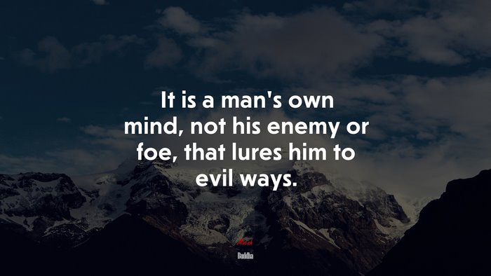 It is a man’s own mind, not his enemy or foe, that lures him to evil ways. | Buddha quote