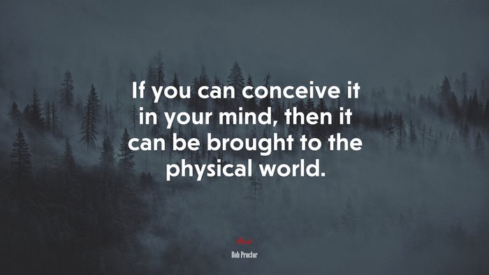 If you can conceive it in your mind, then it can be brought to the physical world. | Bob Proctor quote