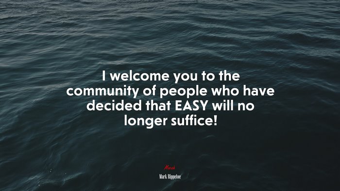 I welcome you to the community of people who have decided that EASY will no longer suffice! | Mark Rippetoe quote
