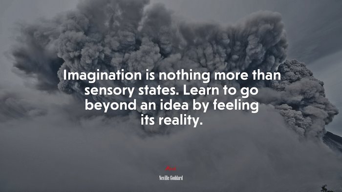 Imagination is nothing more than sensory states. Learn to go beyond an idea by feeling its reality. | Neville Goddard quote