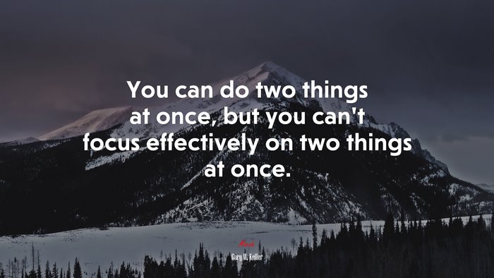 You can do two things at once, but you can’t focus effectively on two things at once. | Gary W. Keller quote