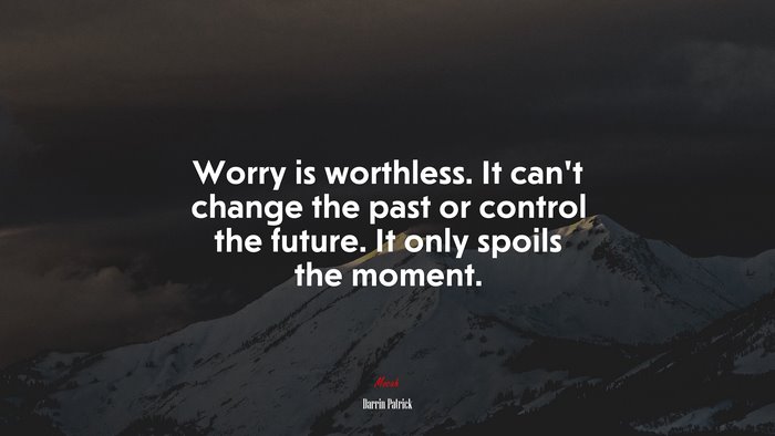 Worry is worthless. It can’t change the past or control the future. It only spoils the moment. | Darrin Patrick quote
