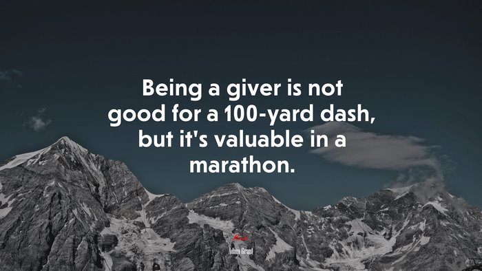 Being a giver is not good for a 100-yard dash, but it’s valuable in a marathon. | Adam Grant quote
