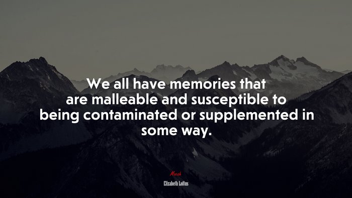 We all have memories that are malleable and susceptible to being contaminated or supplemented in some way. | Elizabeth Loftus quote