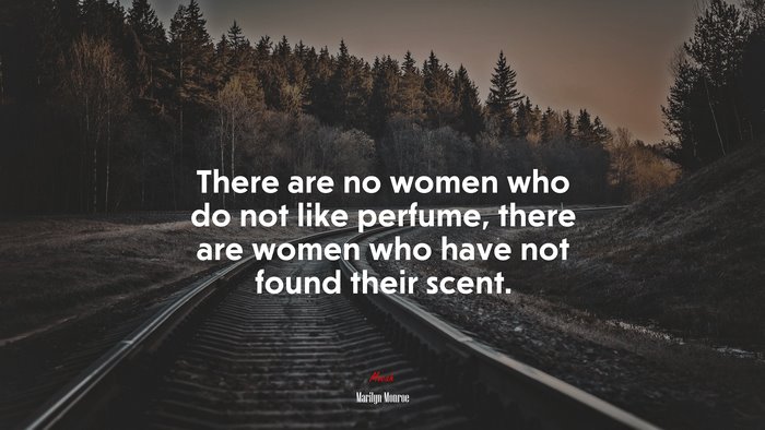 There are no women who do not like perfume, there are women who have not found their scent. | Marilyn Monroe quote